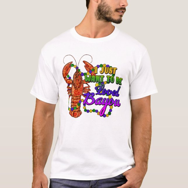 I Just Want To Be Loved Bayou  T Shirt (Framsida)