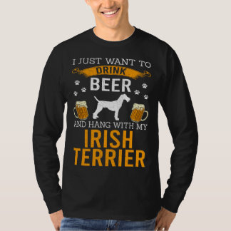 I Just Want To Drink Beer & Hang With My Irish Ter T Shirt