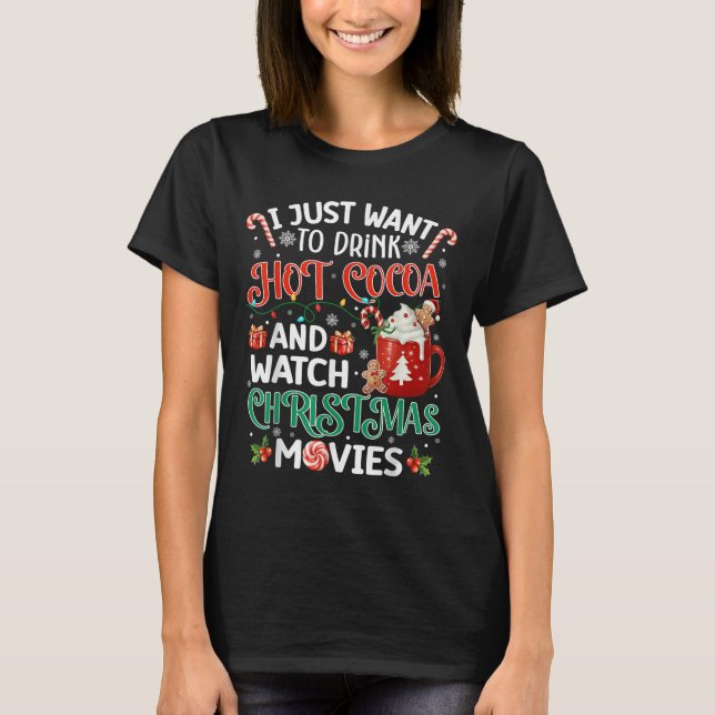I Just Want To Drink Hot Cocoa And Watch Christmas T Shirt (Framsida)
