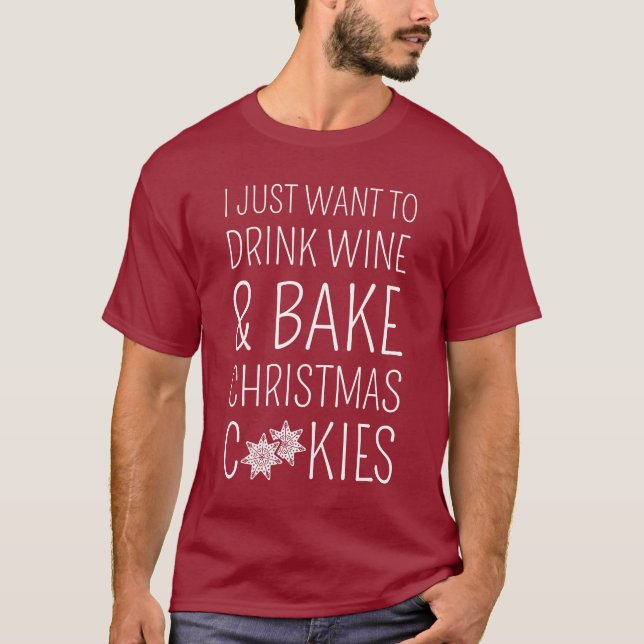 I Just Want To Drink Wine & Bake Christmas Cookies T Shirt (Framsida)