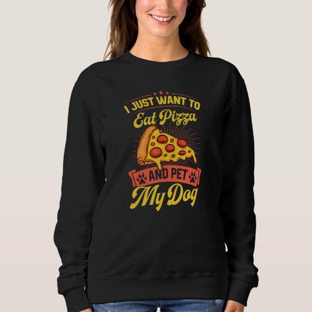 I Just Want To Eat Pizza And Pet My Dog T Shirt (Framsida)