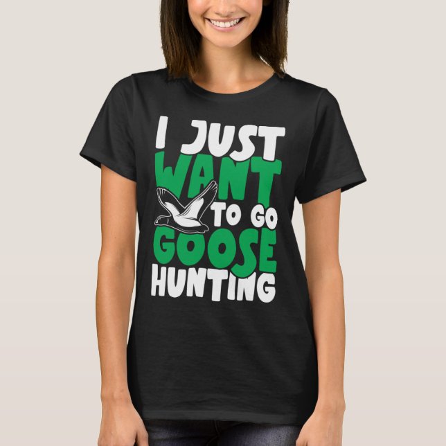 I just want to go goose hunting feral duck hunters t shirt (Framsida)