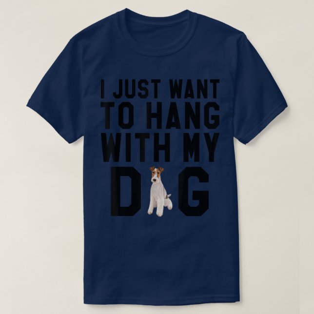 I Just Want To Hang With My Wire Fox Terrier Dog T T Shirt (Design framsida)