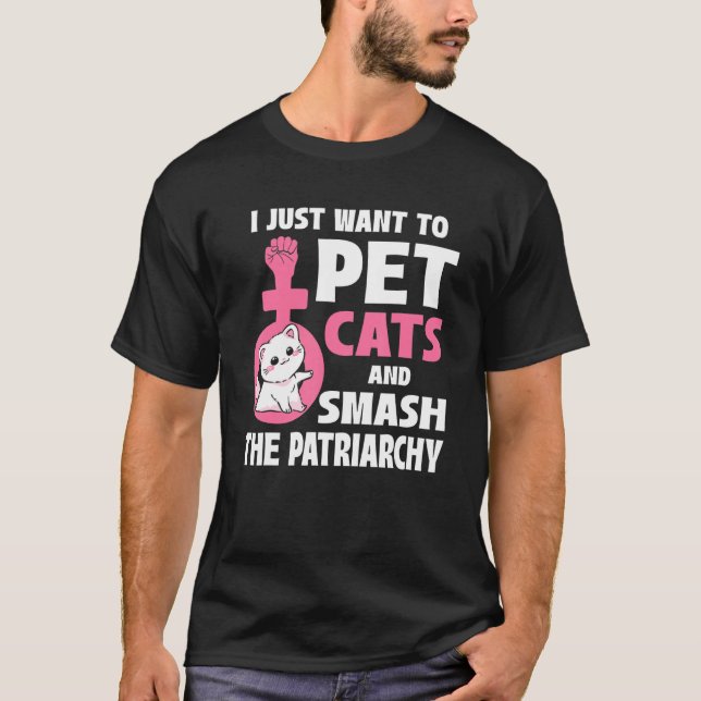 I Just Want To Pet Cats And Smash The Patriarchy_1 T Shirt (Framsida)