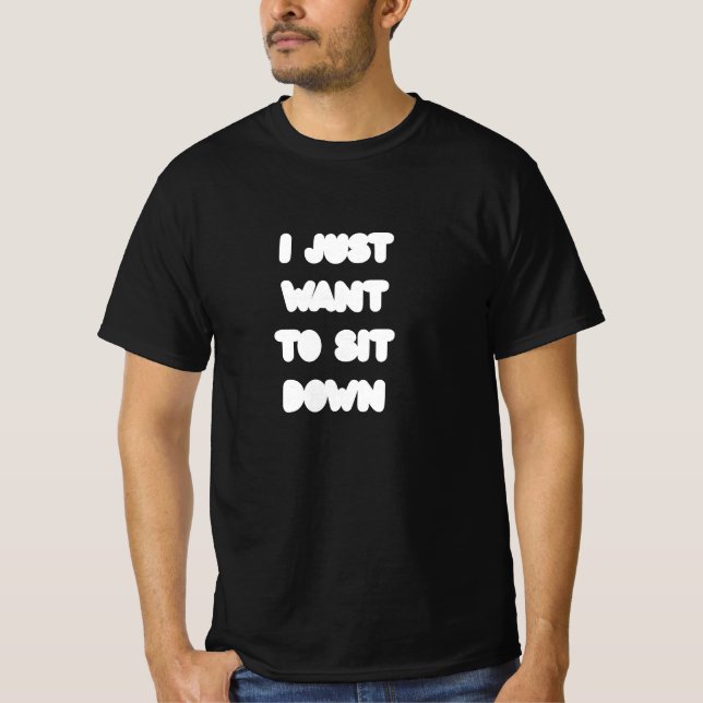 I JUST WANT TO SIT DOWN T SHIRT (Framsida)
