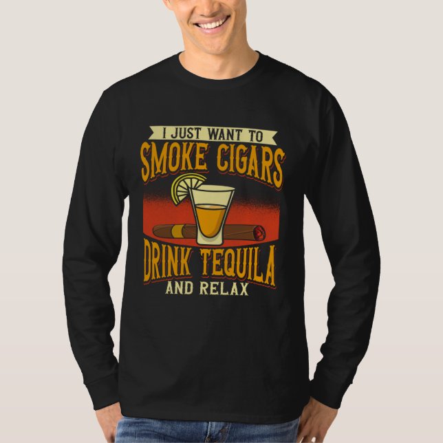 I Just Want To Smoke Cigars Drink Tequila And Rela T Shirt (Framsida)