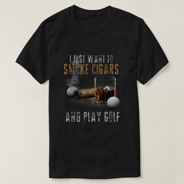 I Just Want To Smoke Cigars  Play Golf Shirt Smoke T Shirt (Design framsida)