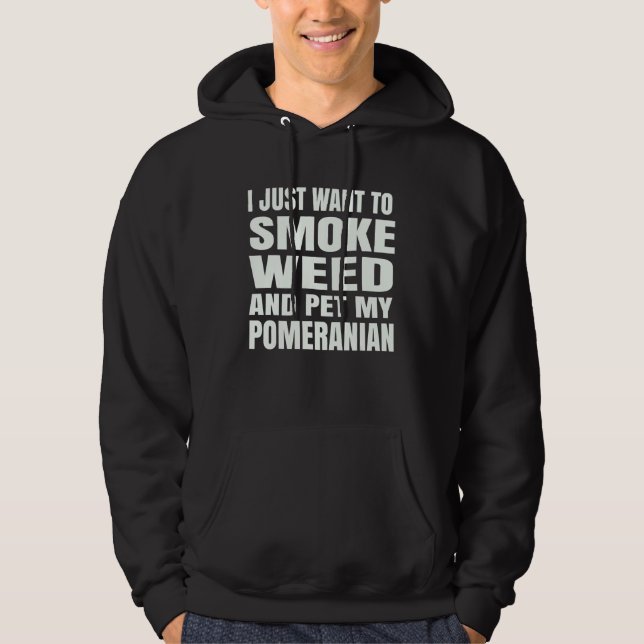 I just want to smoke weed and pet my Pomeranian St Hoodie (Framsida)