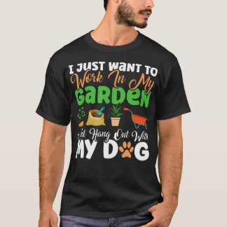 I Just Want Tork In My Garden Hangout With Dog Gar T Shirt