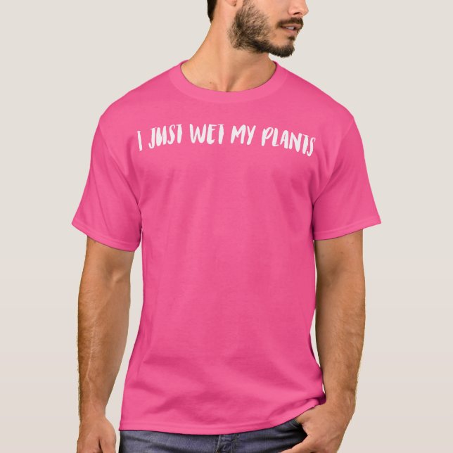 I Just Wet My Plants Gardener Botanical Gardening  T Shirt (Framsida)