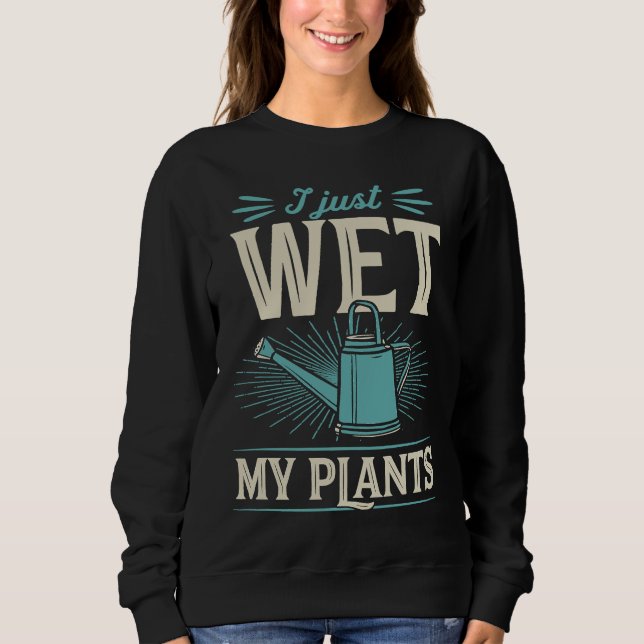 I Just Wet My Plants  Trendy Cute Gardening Quote  T Shirt (Framsida)