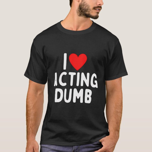 I Kärlek Acting Dumb T Shirt (Framsida)