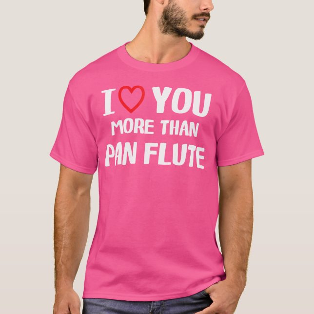 I Kärlek är du mer än Pan Flute Shirt Funny Women  T (Framsida)