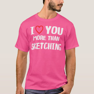 I Kärlek är du mer än Sketching Shirt Funny Kvinno T