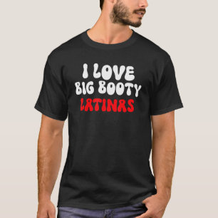 I Kärlek Big Booty Latinas T Shirt