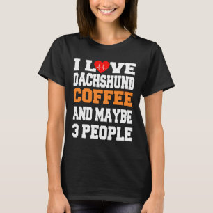 I Kärlek Dachshund Coffee och kanske människor T Shirt