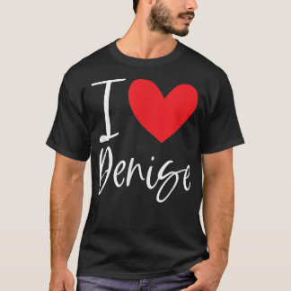 I Kärlek Denise Namn Personlig Girl Woman BFF Fri T Shirt