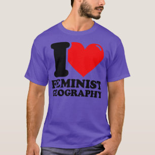 I Kärlek Feministiska geografi T Shirt