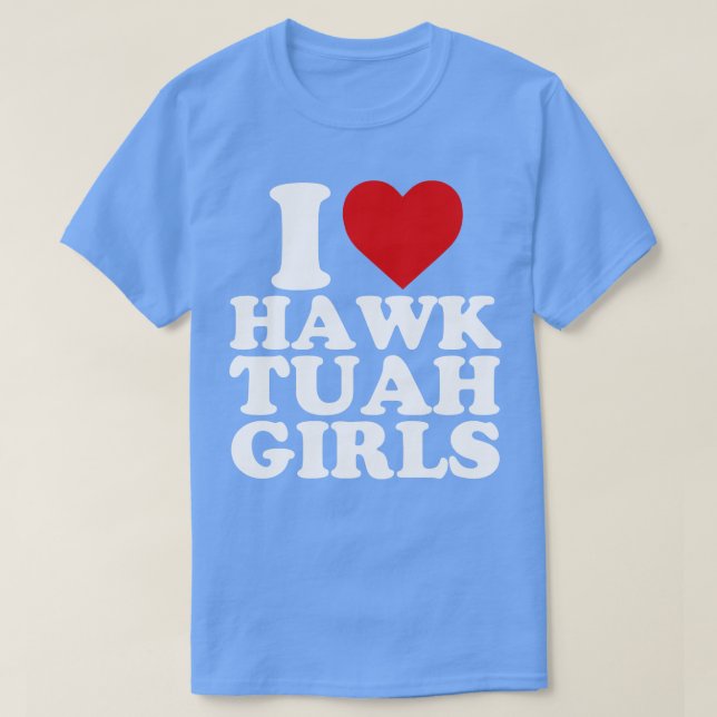 I Kärlek Hawk Tuah Girls T Shirt (Design framsida)