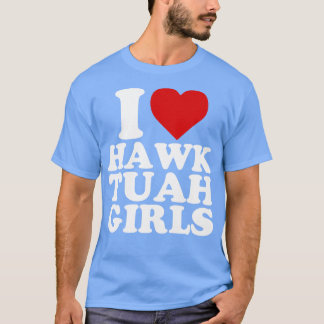 I Kärlek Hawk Tuah Girls T Shirt