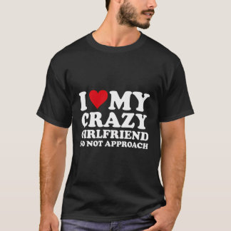 I Kärlek känner min galna flickvän att jag inte nä T Shirt