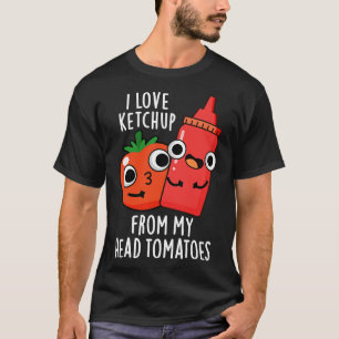 I Kärlek Ketchup från mitt huvud Tomatos Funny Foo T Shirt