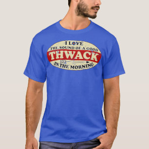 I Kärlek Ljud på en Bra Thwack på morgonen T Shirt