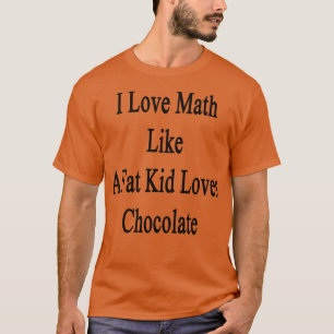 I Kärlek Math som en Tjock Kid Kärlek Chocolate T Shirt