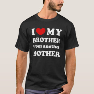 I Kärlek, min bror från ett annat Mor... T Shirt