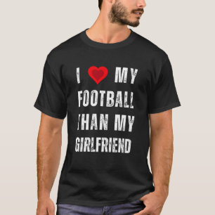 i kärlek min fotboll än min flickvän t shirt
