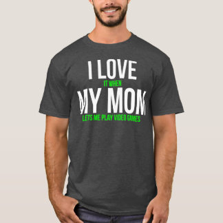 I Kärlek när Mamma låter mig spela videospel T-S T Shirt