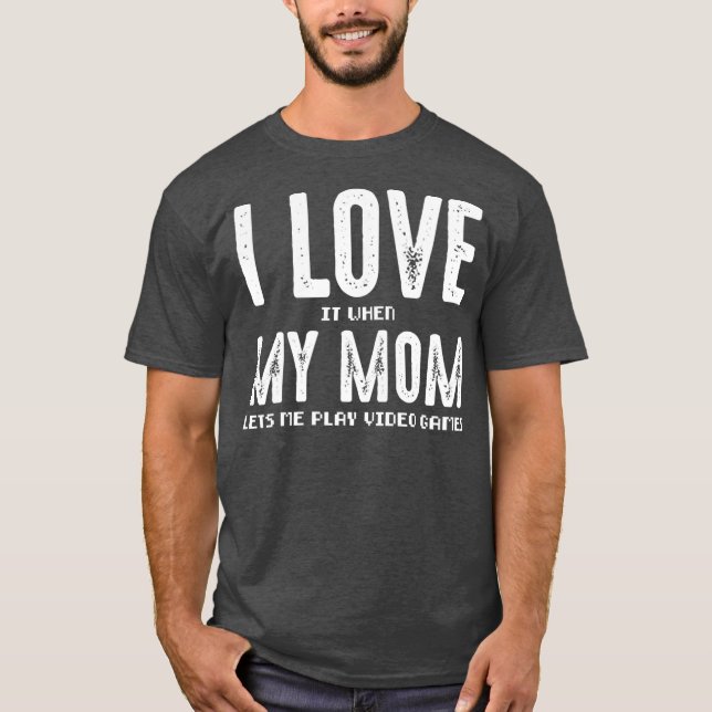 I Kärlek när Mamma låter mig spela videospel  T Shirt (Framsida)