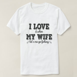 I Kärlek, när min fru låter mig fiska - Gåva T Shirt