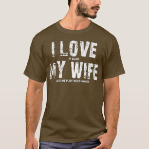 I KÄRLEK när MY WIFE låter mig spela videospel T Shirt