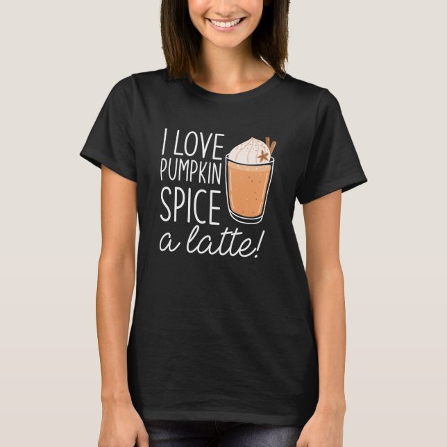 I Kärlek Pumpkin Spice A Latte T Shirt (Framsida)