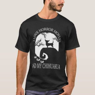 I Kärlek skräckfilmer och min Chihuahua Funny Chih T Shirt