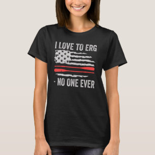 I Kärlek till Erg, ingen som någonsin har haft dra T Shirt