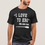 I Kärlek till Erg TShirt Funny Rwing Unisex Shirt T Shirt<br><div class="desc">En roddtröja säger "I kärlek to Erg", det är perfekt för någon som roterar kärlek. Du kan bära citatet till en skjorta som säger att jag kärlek inte får vara någon någonsin, på en tävling-dag eller på en spännande session. Den är också stor för att rotera maskin, eller träna paddlar....</div>