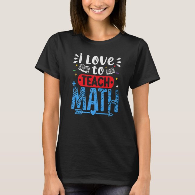I Kärlek till Teach Math Teacher Day Graphi T Shirt (Framsida)