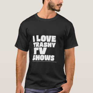 I KÄRLEK TRASHY TV SHOWS SOPOR TV T SHIRT