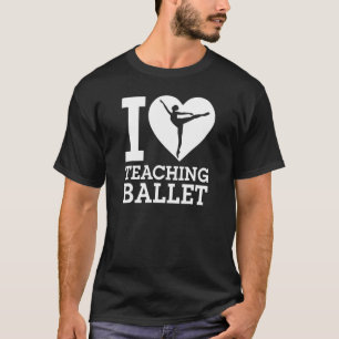 I Kärlek undervisar Ballet Ballet Ballet Dancing I T Shirt