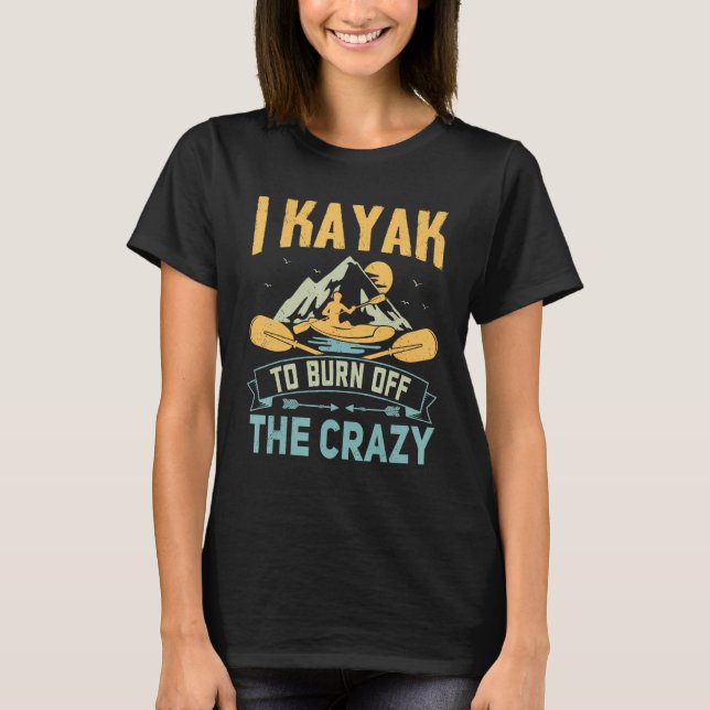 I Kayak To Burn Off The Crazy  Kayaking T Shirt (Framsida)