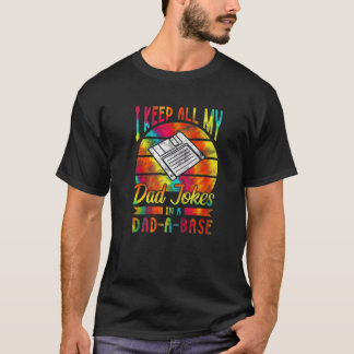 I Keep All My Dad Jokes In A Dad-A-Base Tie Dye FU T Shirt