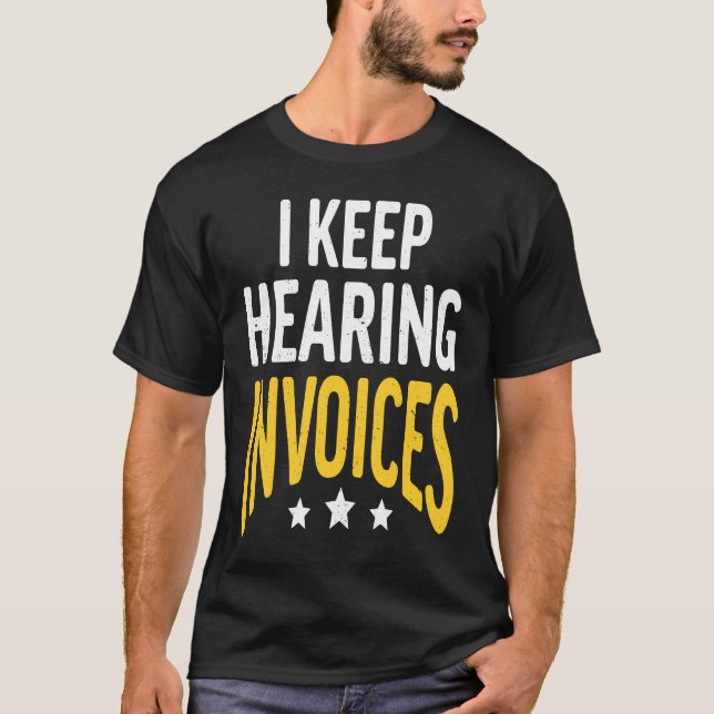 I Keep Hearing Invoices Accounting Income Tax Acco T Shirt (Framsida)