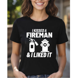 I Kissed A Fireman & I Liked It - Firefighter Girl T Shirt