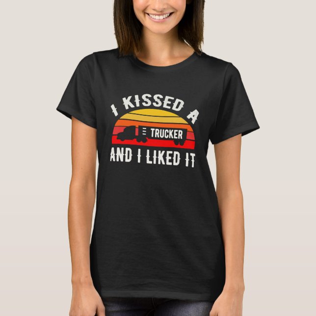 I Kissed A Trucker and I Liked It  Truck Driver T Shirt (Framsida)
