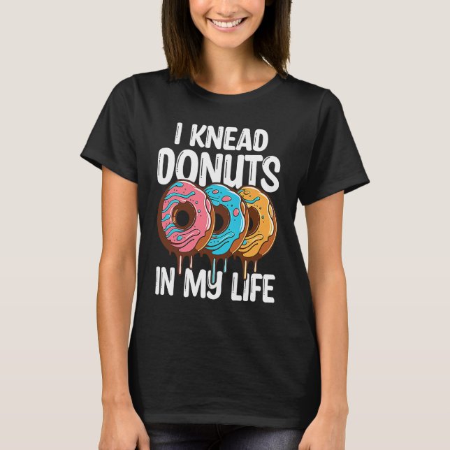 I Knead Donuts i mitt liv T Shirt (Framsida)