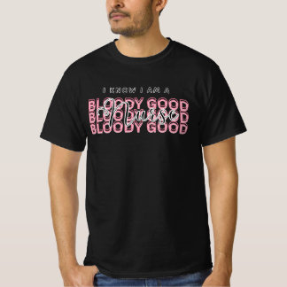 I Know I Am a Bloody Good Nurse Shirt – Funny gift T