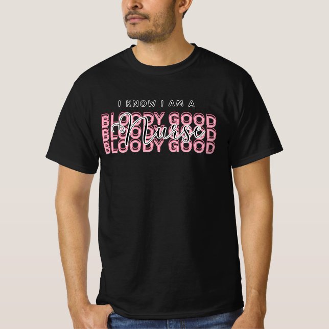 I Know I Am a Bloody Good Nurse Shirt – Funny gift T (Framsida)