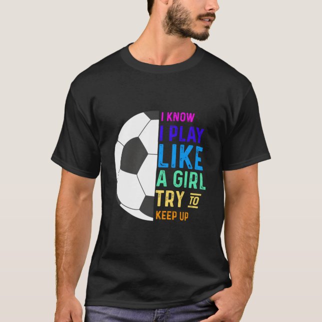 I Know I Play Like A Try To Keep Up Soccer T Shirt (Framsida)